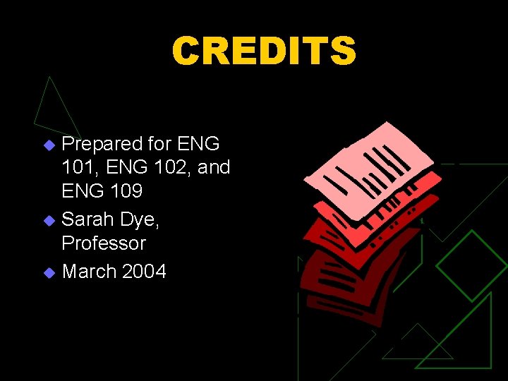 CREDITS Prepared for ENG 101, ENG 102, and ENG 109 u Sarah Dye, Professor