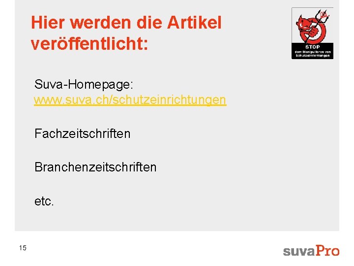 Hier werden die Artikel veröffentlicht: Suva-Homepage: www. suva. ch/schutzeinrichtungen Fachzeitschriften Branchenzeitschriften etc. 15 