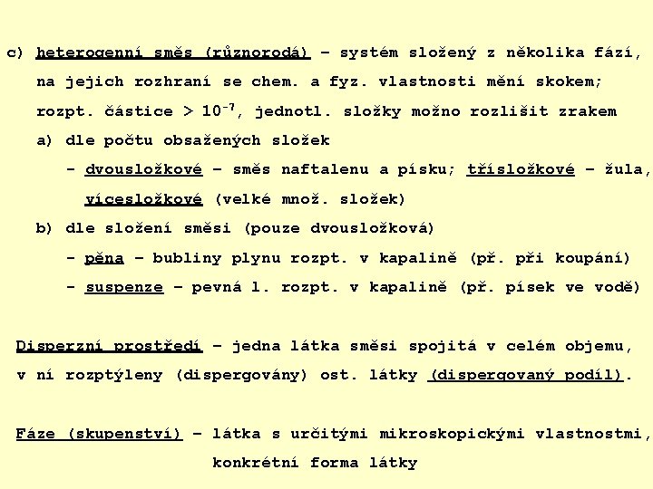 c) heterogenní směs (různorodá) – systém složený z několika fází, na jejich rozhraní se