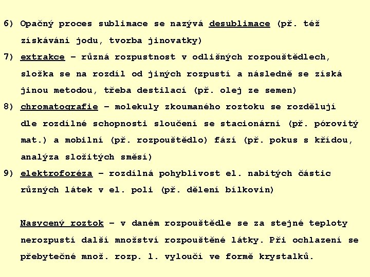 6) Opačný proces sublimace se nazývá desublimace (př. též získávání jodu, tvorba jinovatky) 7)