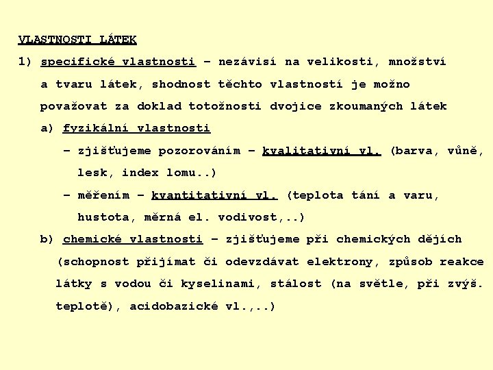 VLASTNOSTI LÁTEK 1) specifické vlastnosti – nezávisí na velikosti, množství a tvaru látek, shodnost