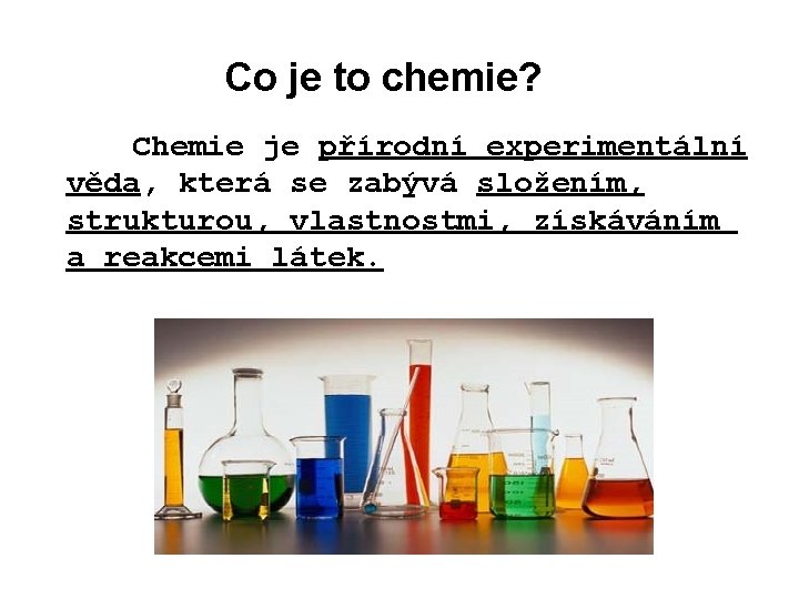 Co je to chemie? Chemie je přírodní experimentální věda, která se zabývá složením, strukturou,