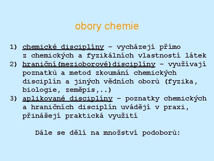 obory chemie 1) chemické disciplíny – vycházejí přímo z chemických a fyzikálních vlastností látek