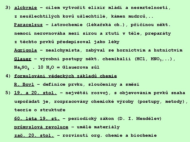 3) alchymie – cílem vytvořit elixír mládí a nesmrtelnosti, z neušlechtilých kovů ušlechtilé, kámen