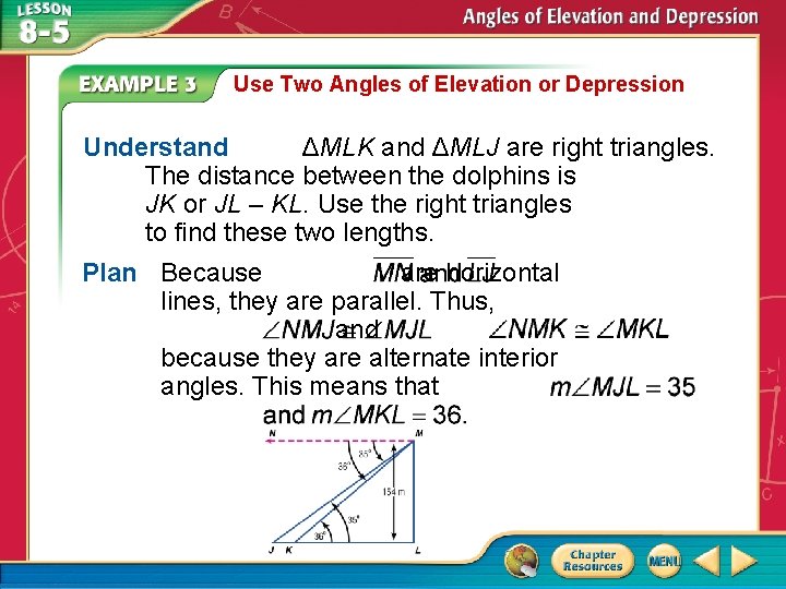 Use Two Angles of Elevation or Depression Understand ΔMLK and ΔMLJ are right triangles.