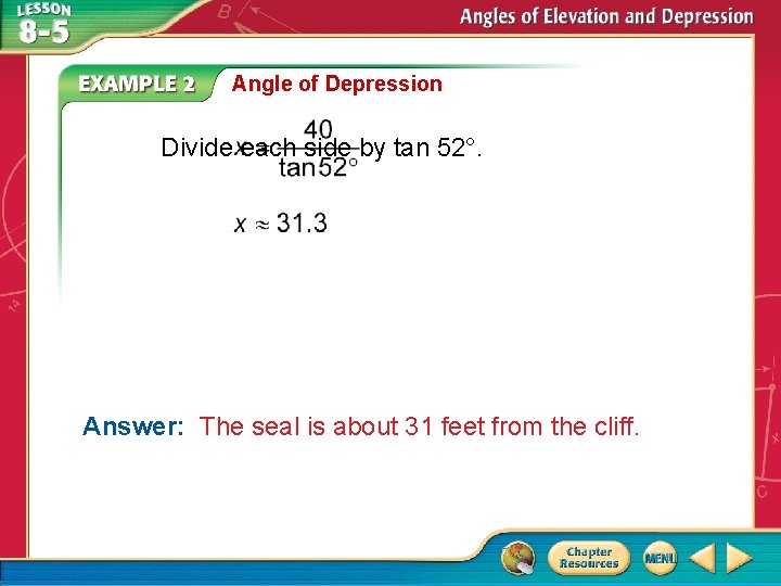 Angle of Depression Divide each side by tan 52°. Answer: The seal is about