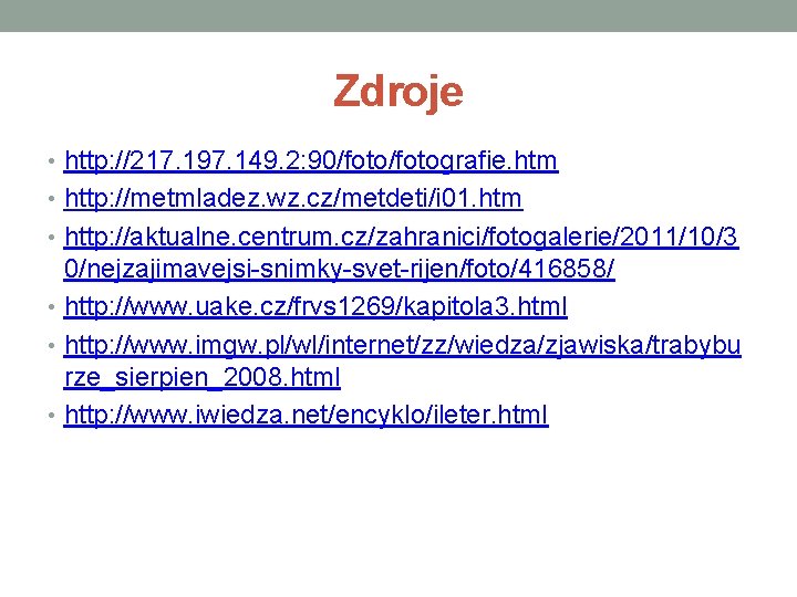 Zdroje • http: //217. 197. 149. 2: 90/fotografie. htm • http: //metmladez. wz. cz/metdeti/i