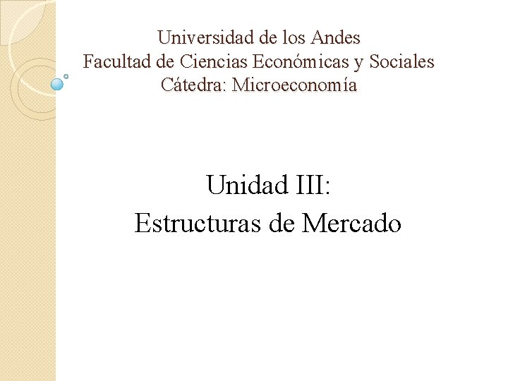 Universidad de los Andes Facultad de Ciencias Económicas y Sociales Cátedra: Microeconomía Unidad III:
