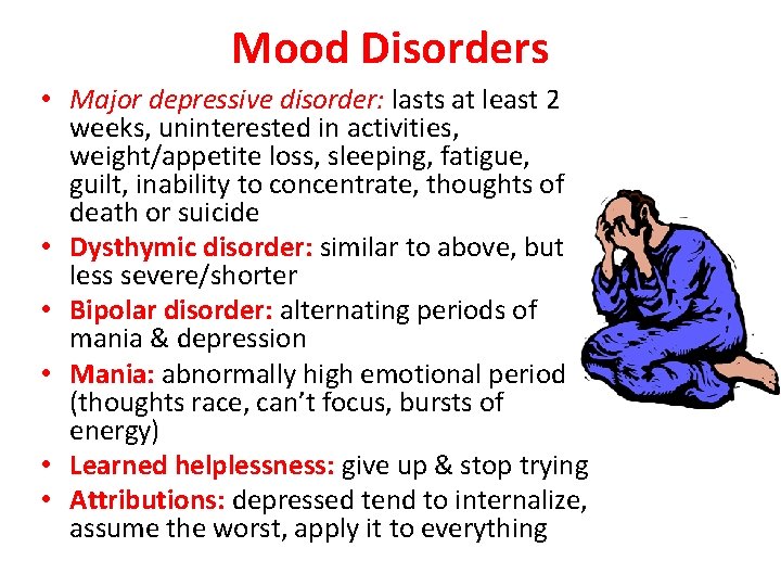 Mood Disorders • Major depressive disorder: lasts at least 2 weeks, uninterested in activities,