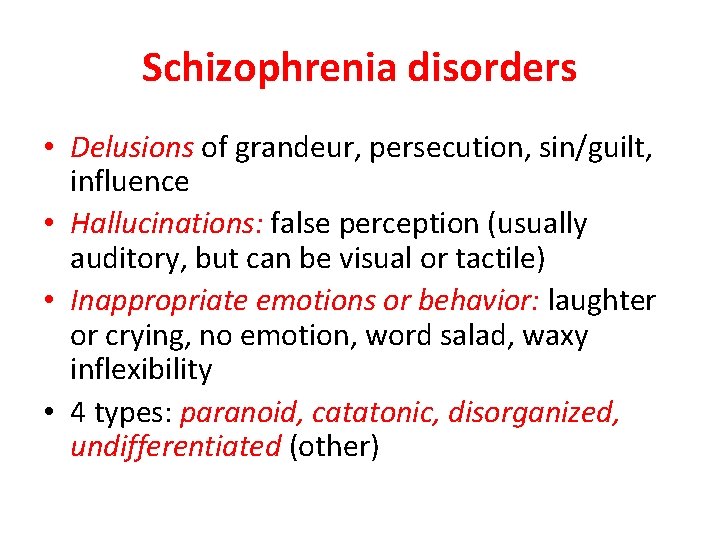Schizophrenia disorders • Delusions of grandeur, persecution, sin/guilt, influence • Hallucinations: false perception (usually