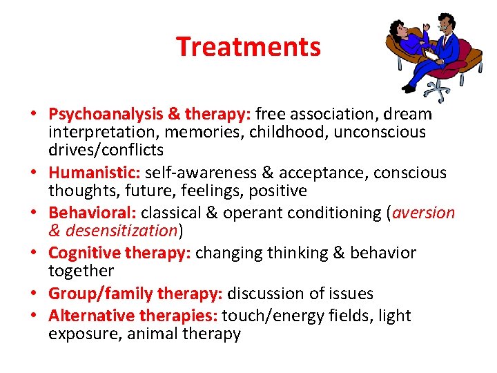 Treatments • Psychoanalysis & therapy: free association, dream interpretation, memories, childhood, unconscious drives/conflicts •