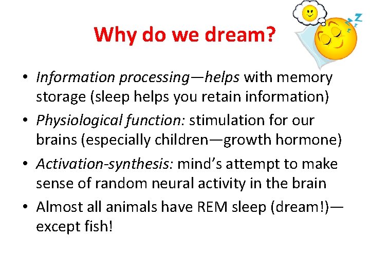 Why do we dream? • Information processing—helps with memory storage (sleep helps you retain