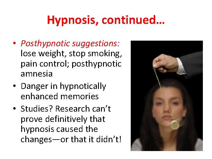 Hypnosis, continued… • Posthypnotic suggestions: lose weight, stop smoking, pain control; posthypnotic amnesia •