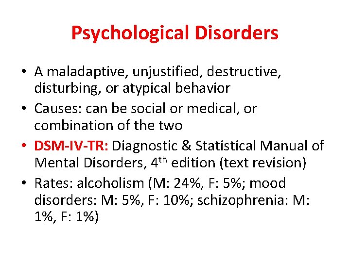 Psychological Disorders • A maladaptive, unjustified, destructive, disturbing, or atypical behavior • Causes: can