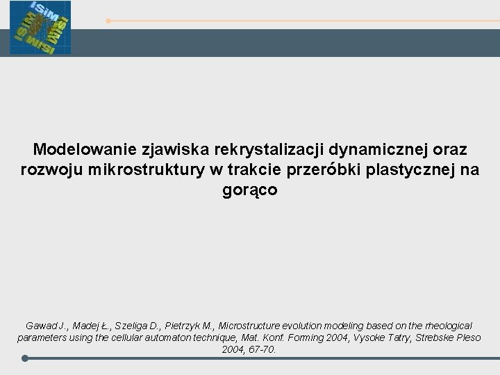 Modelowanie zjawiska rekrystalizacji dynamicznej oraz rozwoju mikrostruktury w trakcie przeróbki plastycznej na gorąco Gawad