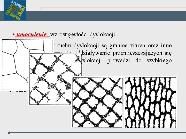  • umocnienie- wzrost gęstości dyslokacji. Przeszkodami w ruchu dyslokacji są granice ziaren oraz