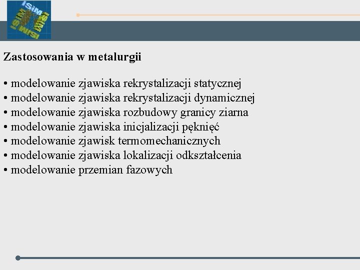 Zastosowania w metalurgii • modelowanie zjawiska rekrystalizacji statycznej • modelowanie zjawiska rekrystalizacji dynamicznej •