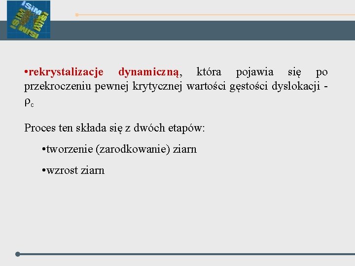  • rekrystalizacje dynamiczną, która pojawia się po przekroczeniu pewnej krytycznej wartości gęstości dyslokacji