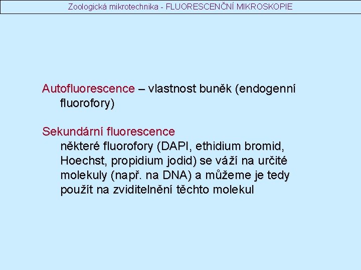 Zoologická mikrotechnika - FLUORESCENČNÍ MIKROSKOPIE Autofluorescence – vlastnost buněk (endogenní fluorofory) Sekundární fluorescence některé