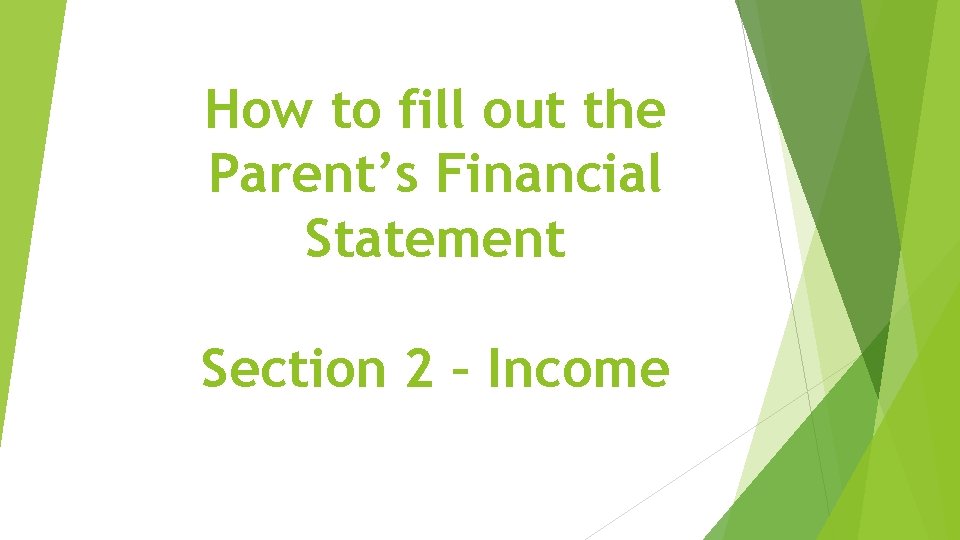 How to fill out the Parent’s Financial Statement Section 2 – Income How to fill out the Parent’s Financial Statement Section 2 – Income