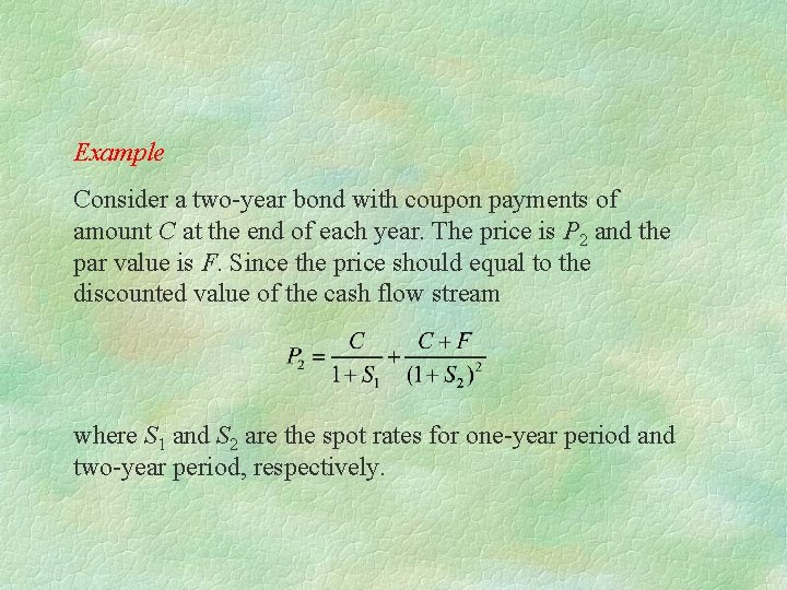 Example Consider a two-year bond with coupon payments of amount C at the end