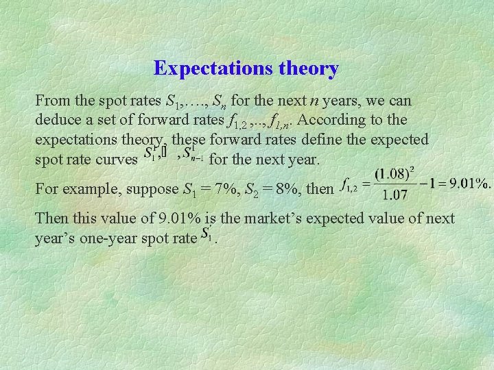 Expectations theory From the spot rates S 1, …. , Sn for the next