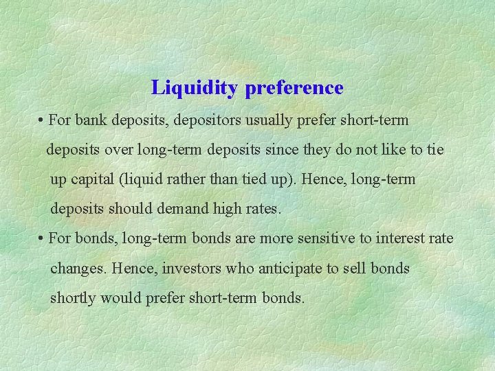 Liquidity preference • For bank deposits, depositors usually prefer short-term deposits over long-term deposits