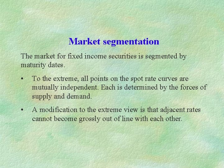Market segmentation The market for fixed income securities is segmented by maturity dates. •