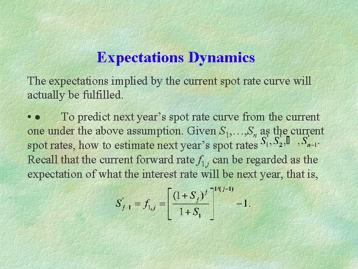 Expectations Dynamics The expectations implied by the current spot rate curve will actually be