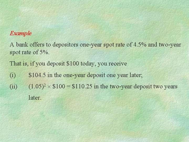 Example A bank offers to depositors one-year spot rate of 4. 5% and two-year