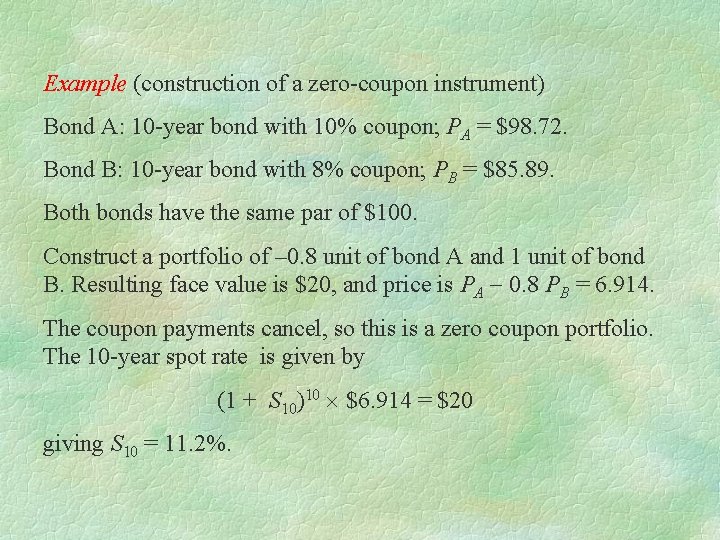 Example (construction of a zero-coupon instrument) Bond A: 10 -year bond with 10% coupon;