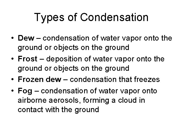 Types of Condensation • Dew – condensation of water vapor onto the ground or