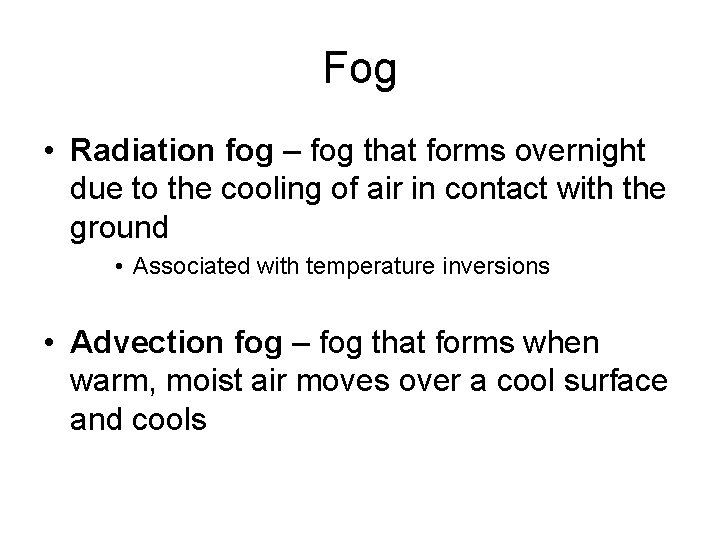 Fog • Radiation fog – fog that forms overnight due to the cooling of