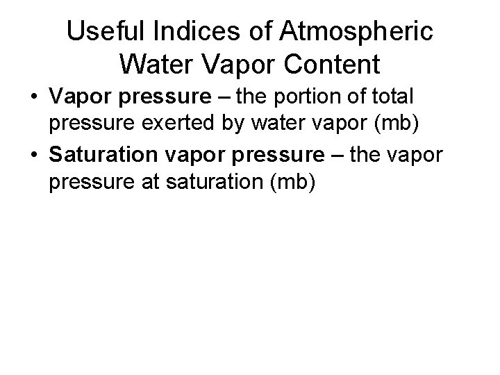 Useful Indices of Atmospheric Water Vapor Content • Vapor pressure – the portion of