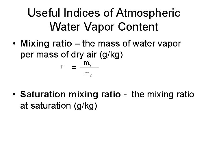 Useful Indices of Atmospheric Water Vapor Content • Mixing ratio – the mass of