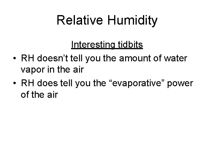 Relative Humidity Interesting tidbits • RH doesn’t tell you the amount of water vapor