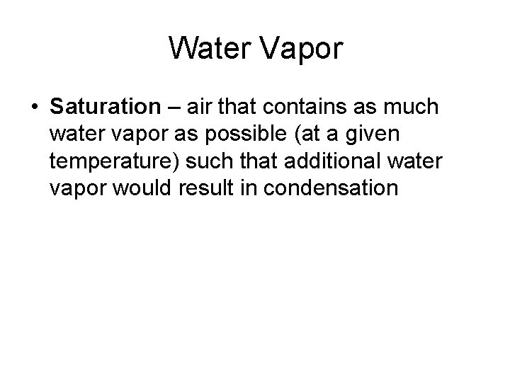 Water Vapor • Saturation – air that contains as much water vapor as possible
