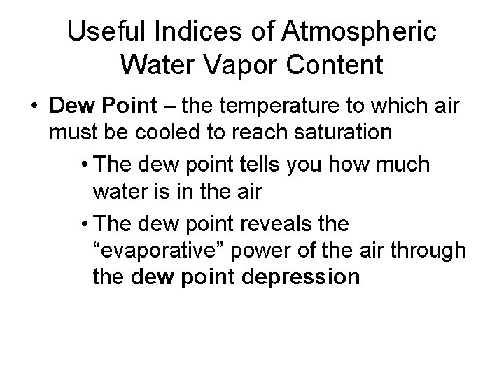 Useful Indices of Atmospheric Water Vapor Content • Dew Point – the temperature to