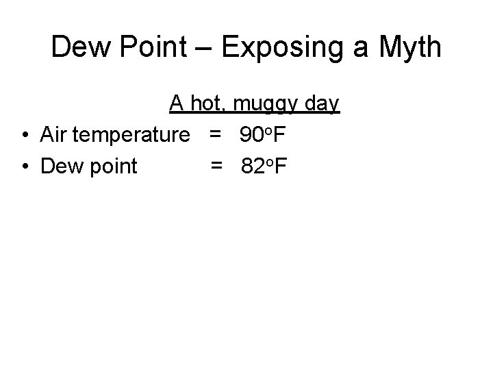 Dew Point – Exposing a Myth A hot, muggy day • Air temperature =