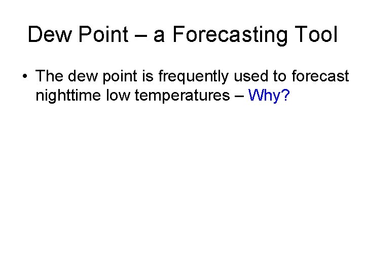 Dew Point – a Forecasting Tool • The dew point is frequently used to