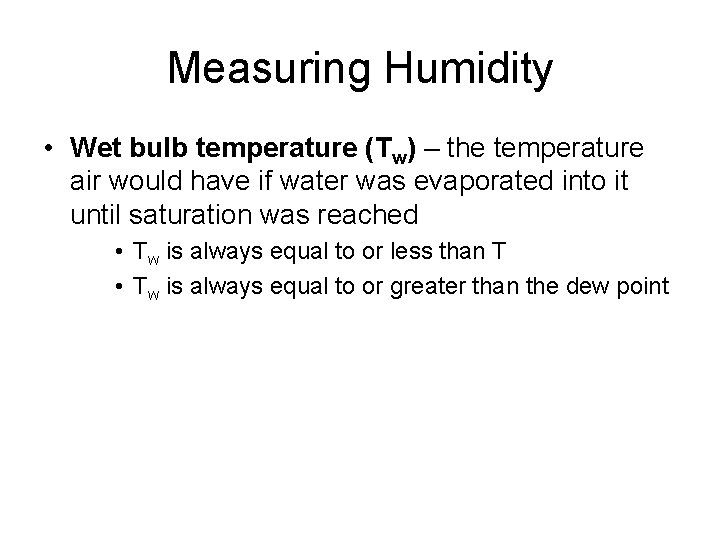 Measuring Humidity • Wet bulb temperature (Tw) – the temperature air would have if