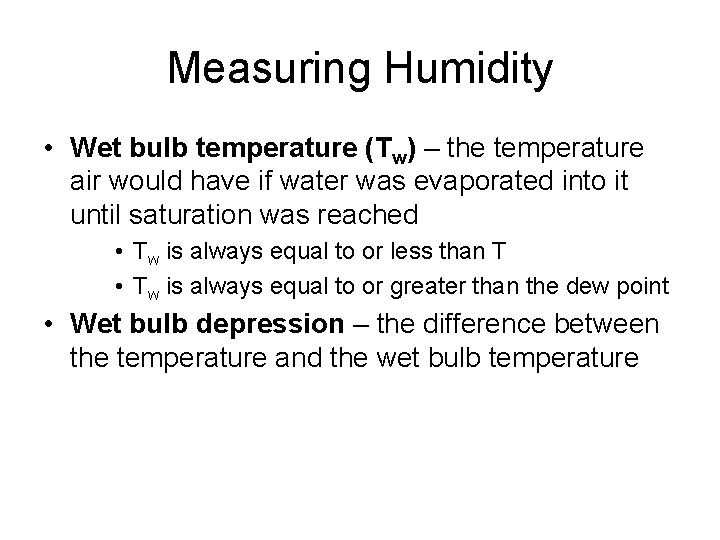 Measuring Humidity • Wet bulb temperature (Tw) – the temperature air would have if