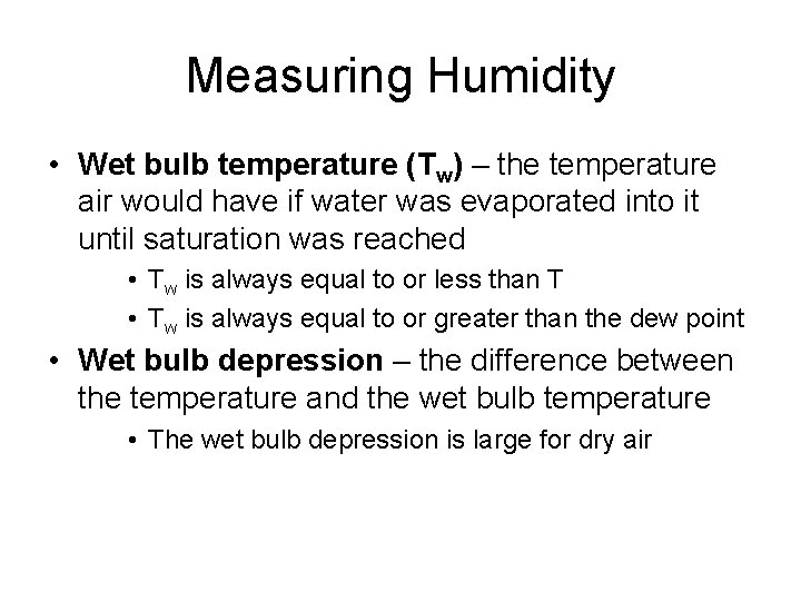 Measuring Humidity • Wet bulb temperature (Tw) – the temperature air would have if