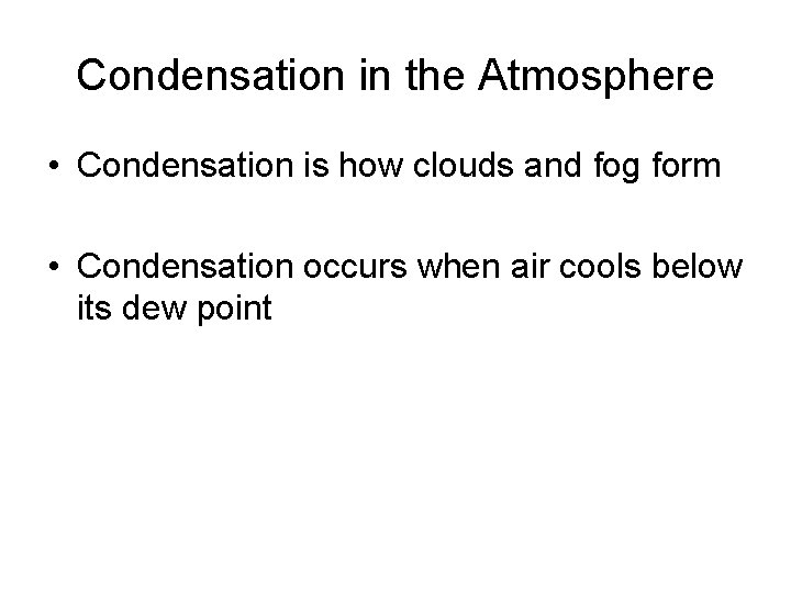 Condensation in the Atmosphere • Condensation is how clouds and fog form • Condensation