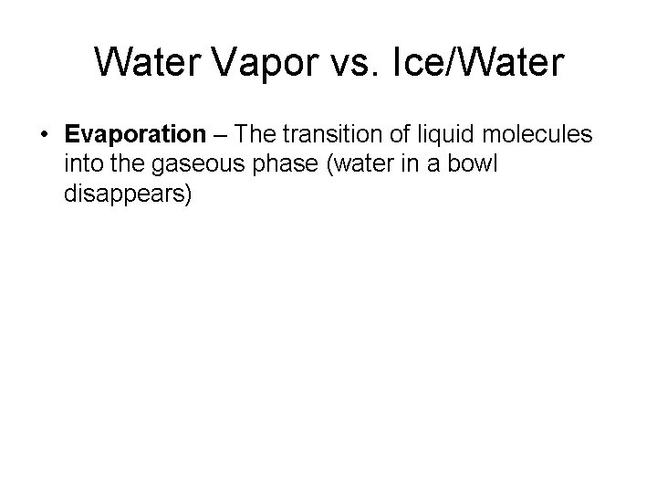Water Vapor vs. Ice/Water • Evaporation – The transition of liquid molecules into the