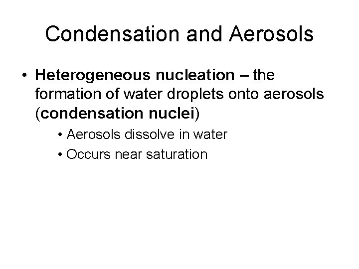 Condensation and Aerosols • Heterogeneous nucleation – the formation of water droplets onto aerosols