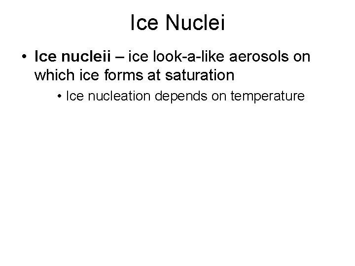 Ice Nuclei • Ice nucleii – ice look-a-like aerosols on which ice forms at