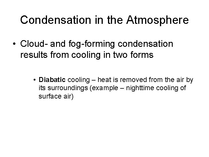 Condensation in the Atmosphere • Cloud- and fog-forming condensation results from cooling in two