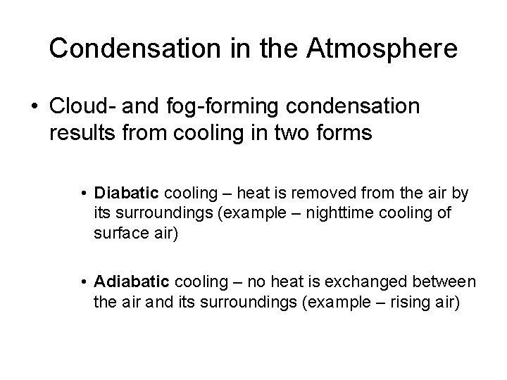 Condensation in the Atmosphere • Cloud- and fog-forming condensation results from cooling in two