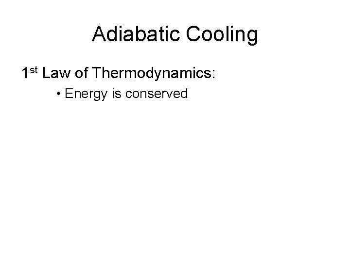 Adiabatic Cooling 1 st Law of Thermodynamics: • Energy is conserved 